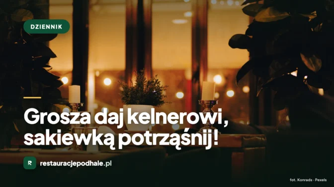 Grosza daj kelnerowi, sakiewką potrząśnij!